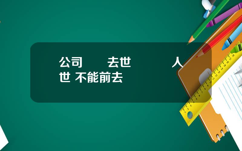 公司領導去世 領導親人過世 不能前去